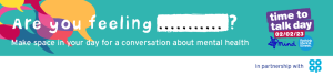 Are you feeling ......? Make space in your day for a conversation about mental health.